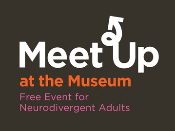 "Meet Up at the Museum: A free event for Neurodivergent adults"